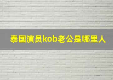 泰国演员kob老公是哪里人