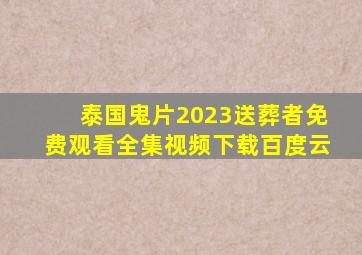 泰国鬼片2023送葬者免费观看全集视频下载百度云