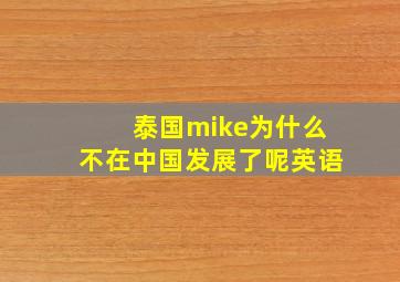 泰国mike为什么不在中国发展了呢英语