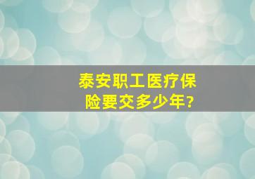 泰安职工医疗保险要交多少年?