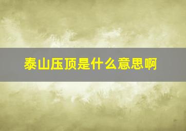 泰山压顶是什么意思啊