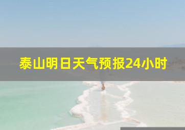 泰山明日天气预报24小时