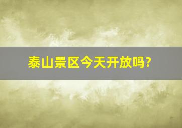 泰山景区今天开放吗?