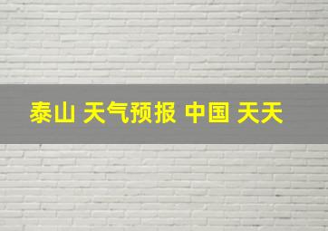 泰山 天气预报 中国 天天