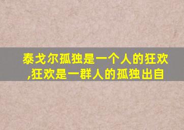 泰戈尔孤独是一个人的狂欢,狂欢是一群人的孤独出自