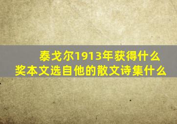 泰戈尔1913年获得什么奖本文选自他的散文诗集什么