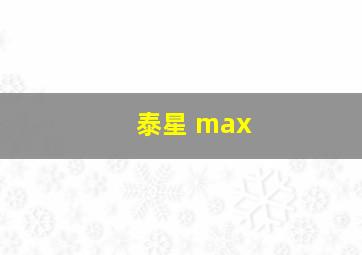 泰星 max