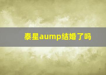 泰星aump结婚了吗