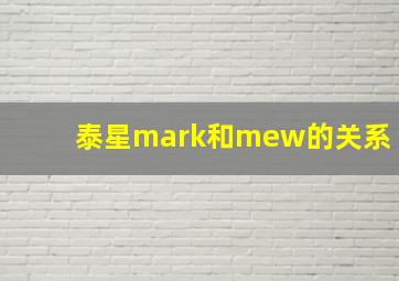 泰星mark和mew的关系