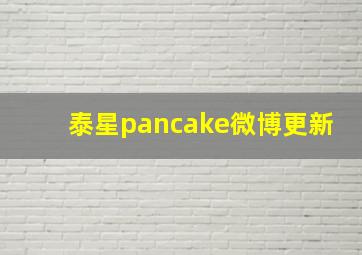 泰星pancake微博更新