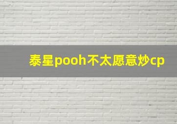 泰星pooh不太愿意炒cp