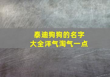 泰迪狗狗的名字大全洋气淘气一点