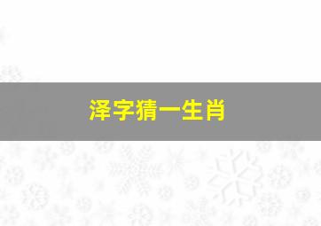 泽字猜一生肖