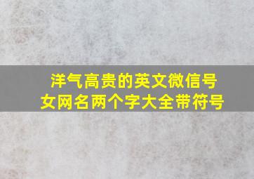 洋气高贵的英文微信号女网名两个字大全带符号