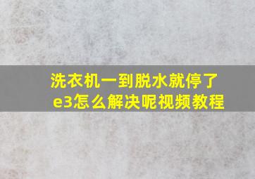 洗衣机一到脱水就停了e3怎么解决呢视频教程