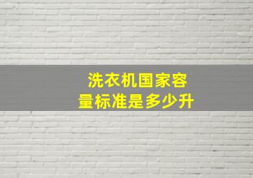 洗衣机国家容量标准是多少升