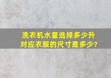 洗衣机水量选择多少升对应衣服的尺寸是多少?