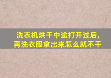 洗衣机烘干中途打开过后,再洗衣服拿岀来怎么就不干