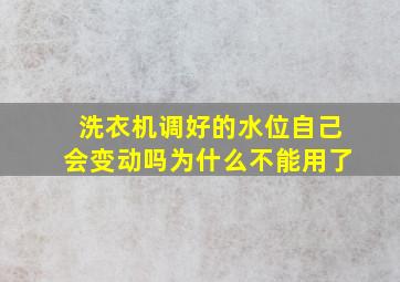 洗衣机调好的水位自己会变动吗为什么不能用了