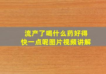 流产了喝什么药好得快一点呢图片视频讲解