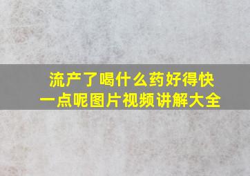 流产了喝什么药好得快一点呢图片视频讲解大全