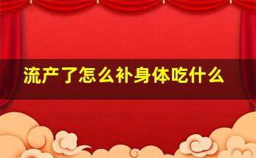 流产了怎么补身体吃什么