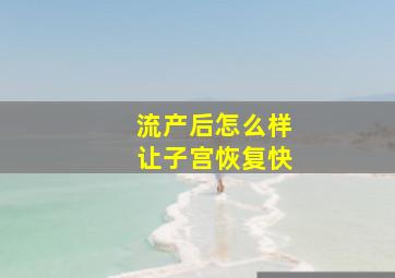 流产后怎么样让子宫恢复快