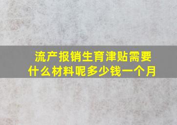 流产报销生育津贴需要什么材料呢多少钱一个月