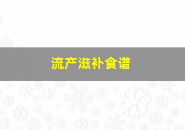 流产滋补食谱