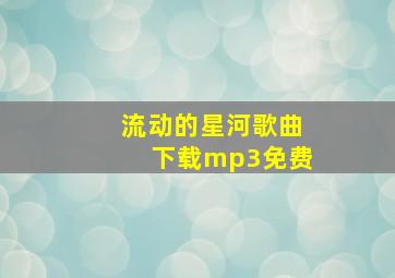 流动的星河歌曲下载mp3免费