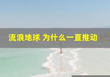 流浪地球 为什么一直推动