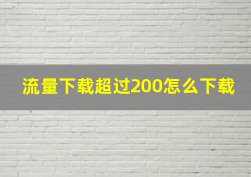 流量下载超过200怎么下载