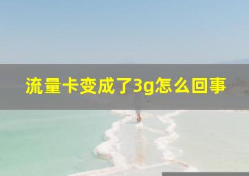 流量卡变成了3g怎么回事