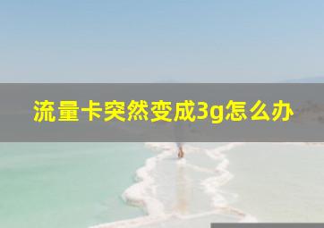 流量卡突然变成3g怎么办