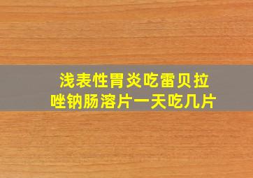 浅表性胃炎吃雷贝拉唑钠肠溶片一天吃几片