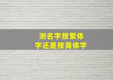 测名字按繁体字还是按简体字