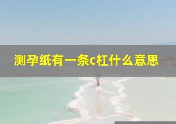 测孕纸有一条c杠什么意思