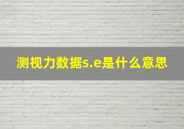 测视力数据s.e是什么意思