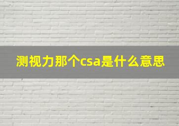 测视力那个csa是什么意思