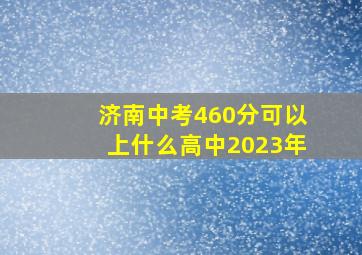 济南中考460分可以上什么高中2023年