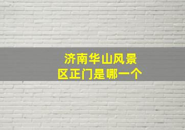 济南华山风景区正门是哪一个