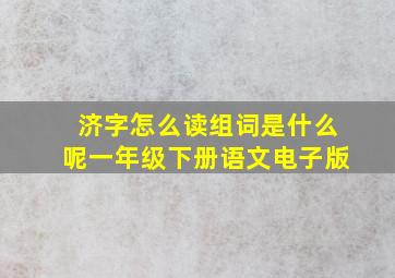 济字怎么读组词是什么呢一年级下册语文电子版