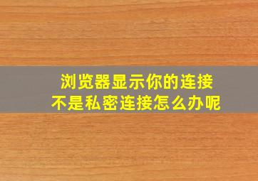 浏览器显示你的连接不是私密连接怎么办呢