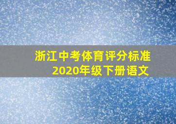 浙江中考体育评分标准2020年级下册语文