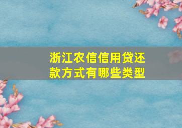 浙江农信信用贷还款方式有哪些类型