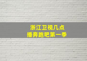 浙江卫视几点播奔跑吧第一季