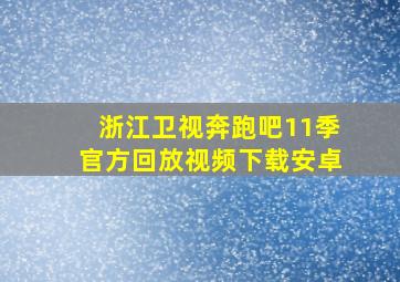 浙江卫视奔跑吧11季官方回放视频下载安卓