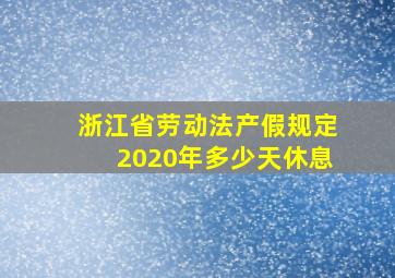 浙江省劳动法产假规定2020年多少天休息