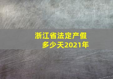 浙江省法定产假多少天2021年