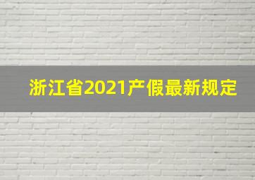 浙江省2021产假最新规定